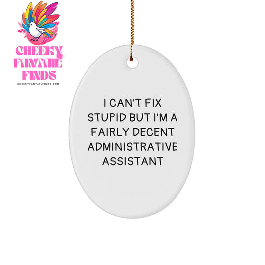 Inspirational I Can't Fix Stupid But I'm A Fairly Decent Administrative Assistant Oval Ornament Gifts for Administrative Assistants Funny Christmas Ornaments Gifts from Mom or Dad to the Office Team - Image 1