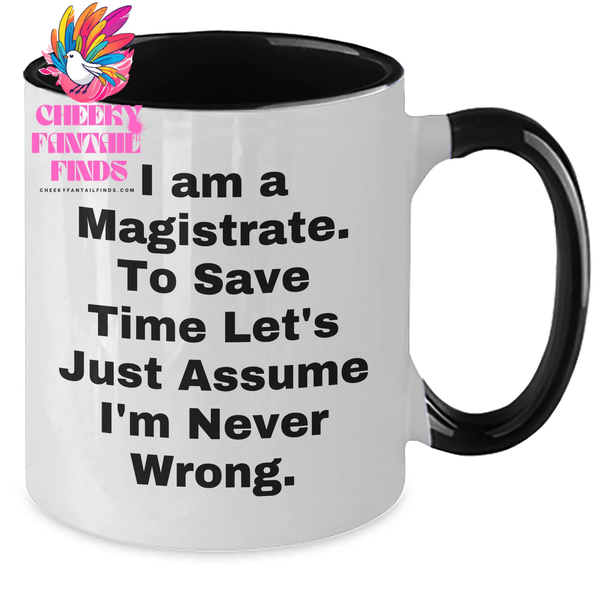 Magistrate Humor Gifts, I Am A Magistrate To Save Time Let's Just Assume I'm Never Wrong Two Tone Coffee Mug, Funny Mother's Day Unique Gifts from Men to Women, Unique Gifts for Magistrate - Additional