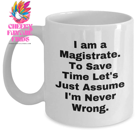 Magistrate Humor White Coffee Mug, Gifts from Friends to I Am A Magistrate. To Save Time Let's Just Assume I'm Never Right., Funny Magistrate Mug for Mother's Day - Main