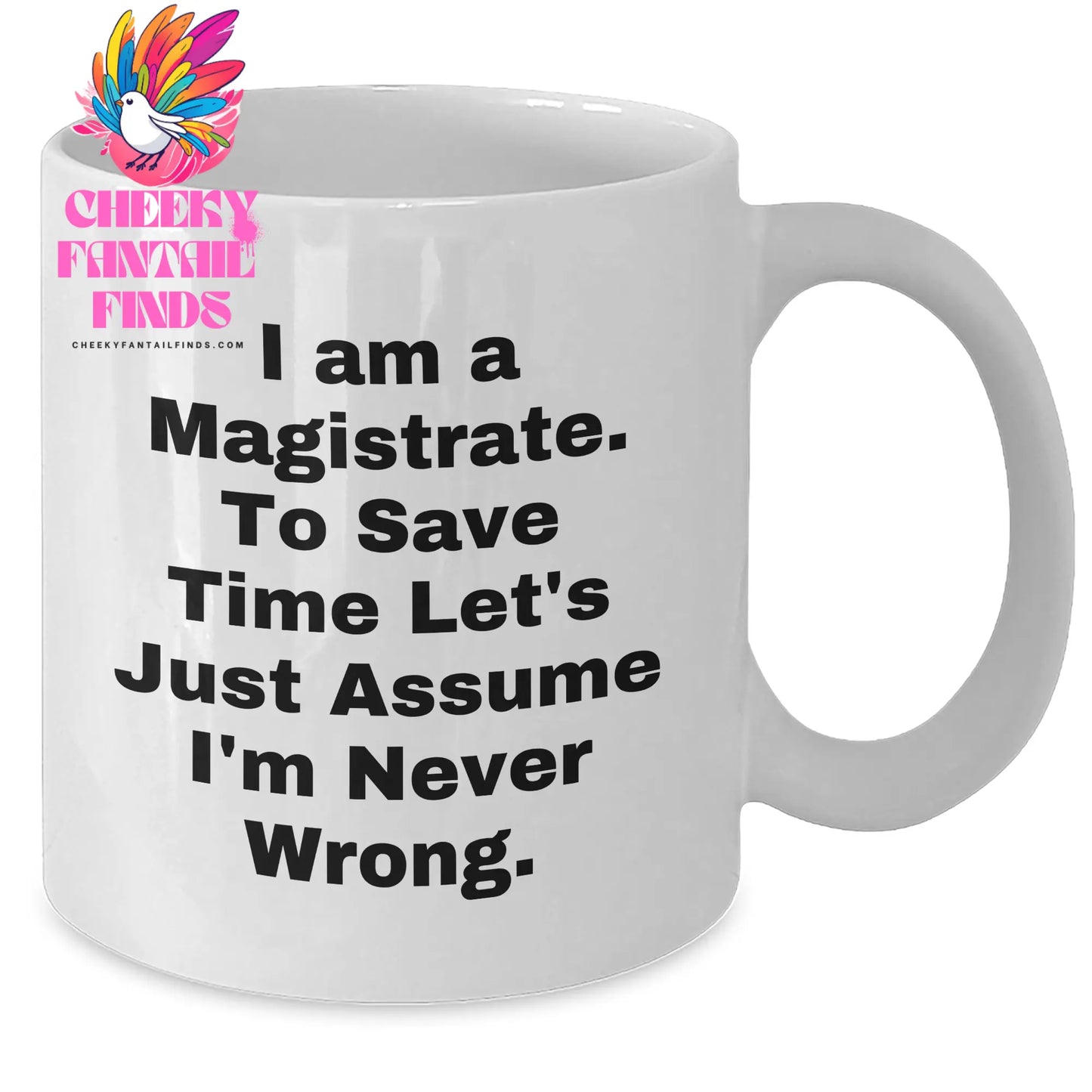 Magistrate Humor White Coffee Mug, Gifts from Friends to I Am A Magistrate. To Save Time Let's Just Assume I'm Never Right., Funny Magistrate Mug for Mother's Day - Additional