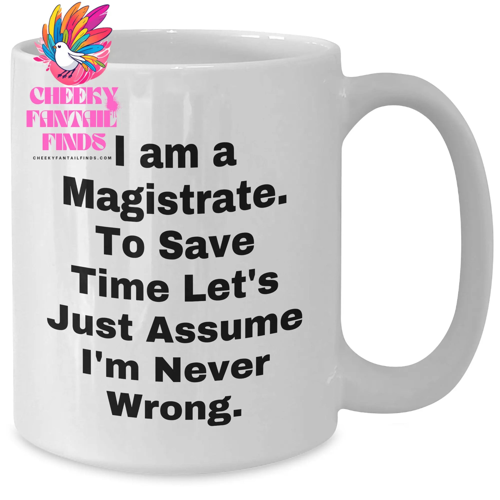 Magistrate Humor White Coffee Mug, Gifts from Friends to I Am A Magistrate. To Save Time Let's Just Assume I'm Never Right., Funny Magistrate Mug for Mother's Day - Additional