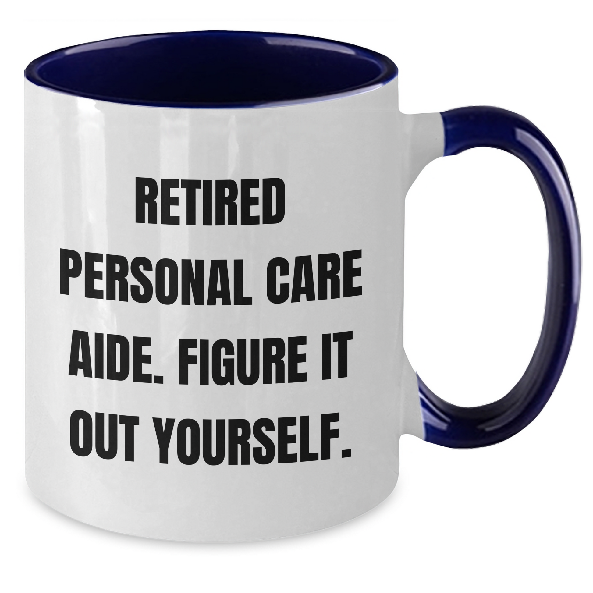 Funny Retirement Gift for Personal Care Aide, Retired Personal Care Aide. Figure It Out Yourself. Two Tone Coffee Mug, Gifts from Family, Gifts for Personal Care Aide - Father's Day Unique Gifts - Additional