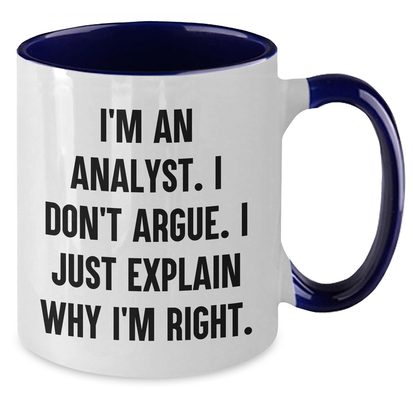 Funny Analyst Gifts - I'm An Analyst. I Don't Argue. I Just Explain Why I'm Right. Two Tone Coffee Mug, Gifts from Family to Friends, Graduation Unique Gifts for Him or Her - Additional