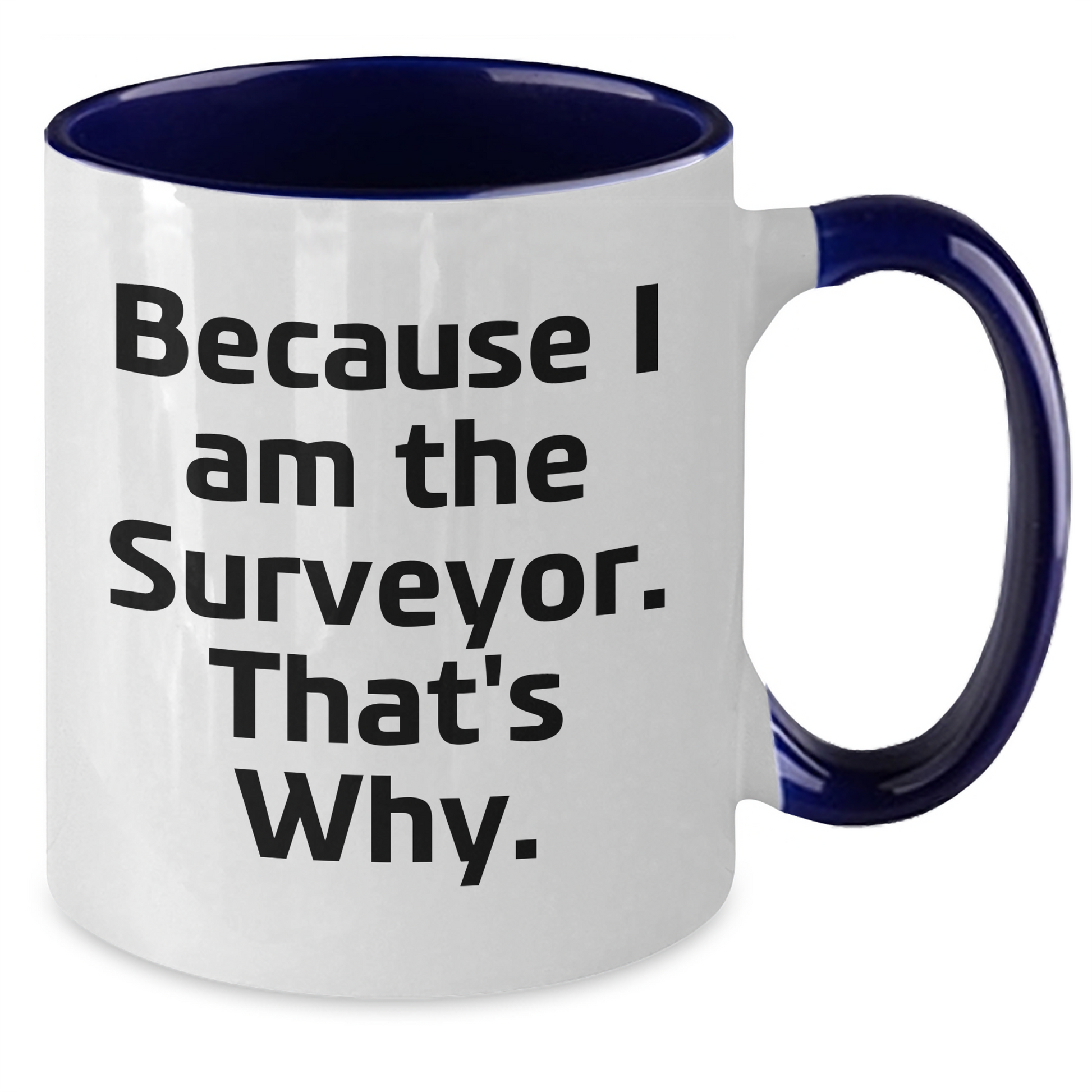 Funny Surveyor Gifts for Men - Because I Am The Surveyor. That's Why. Two Tone Coffee Mug for Graduation - Additional