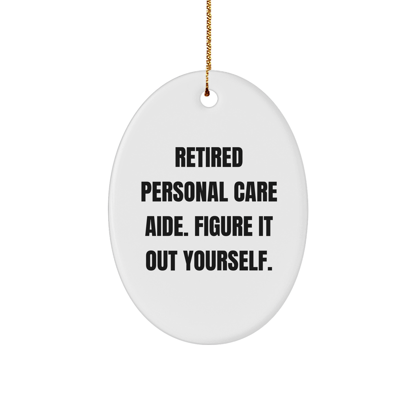 Personal Care Aide Gifts from Friends, Christmas Unique Oval Ornament with 'Retired Personal Care Aide. Figure It Out Yourself.' Quote, Gifts for Personal Care Aide - Image 1