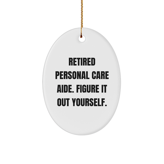 Personal Care Aide Gifts from Friends, Christmas Unique Oval Ornament with 'Retired Personal Care Aide. Figure It Out Yourself.' Quote, Gifts for Personal Care Aide - Image 1