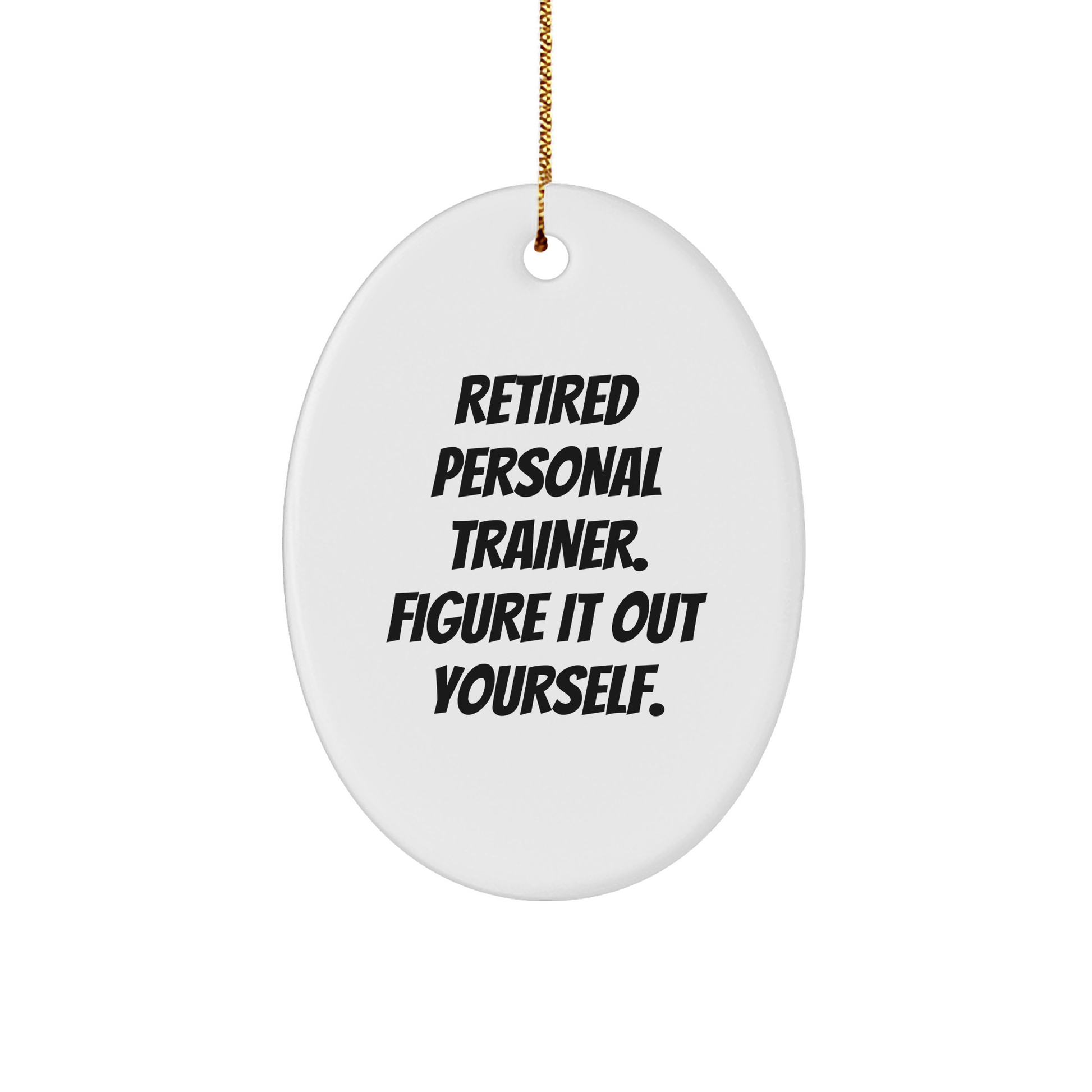Personal Trainer Gifts from Friends - 'Retired Personal Trainer. Figure It Out Yourself.' Oval Ornament for Christmas - Image 1