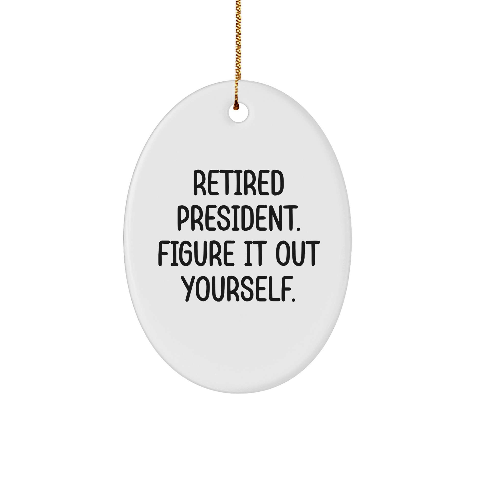 President Oval Ornament, 'Retired President. Figure It Out Yourself.' Quote, Oval Shaped, White Color, Durable MDF Material, Christmas Unique Gift for Men, Women, Friends, Coworkers, Family - Image 1