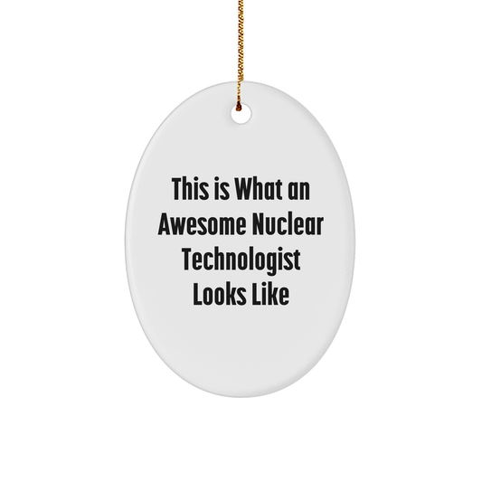Nuclear Technologist Gifts, This Is What An Awesome Nuclear Technologist Looks Like, Oval Ornament, Christmas Unique Gifts from Friends to Family - Image 1