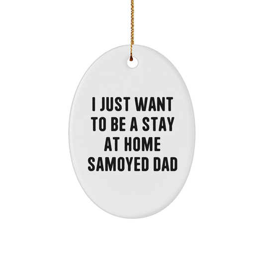 Samoyed Dog Dad Christmas Unique Gift Ideas - 'I Just Want To Be A Stay At Home Samoyed Dad' Oval Ornament, Gifts from Men to Samoyed Dog Friends - Samoyed Dog Gifts for Him - Image 1