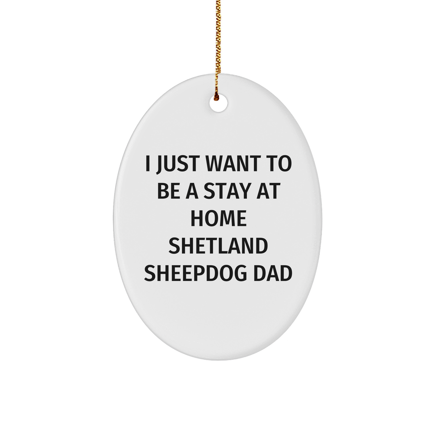 Shetland Sheepdog Dad's Christmas Wish Oval Ornament, Gifts from Friends and Family, I Just Want To Be A Stay At Home Shetland Sheepdog Dad - Image 1