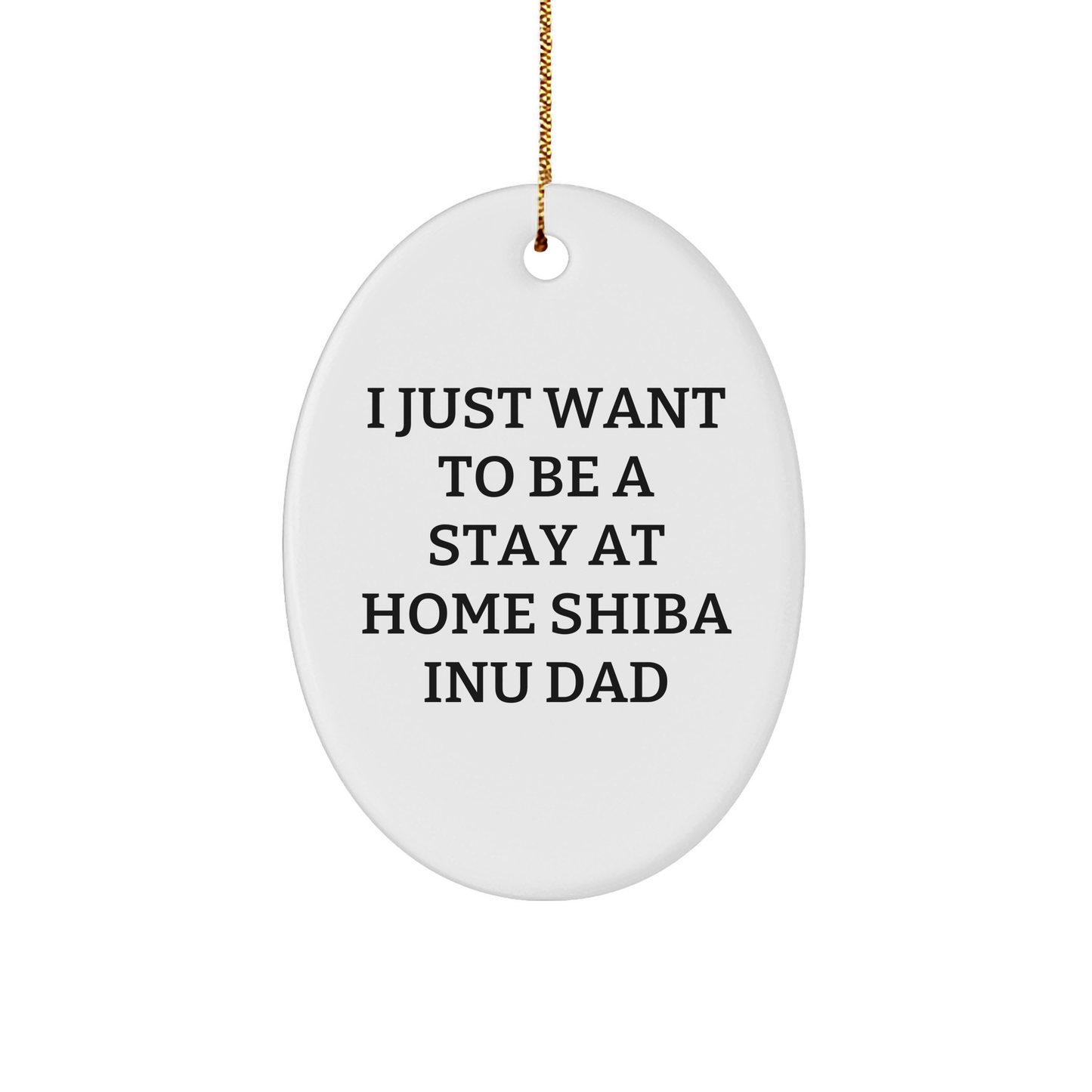 Funny Shiba Inu Dad Gifts - 'I Just Want To Be A Stay At Home Shiba Inu Dad' Oval Ornament for Shiba Inu Dog Lovers, Perfect Christmas Unique Gifts from Mom, Dad, or Friends for Shiba Inu Dog Owners - Image 1