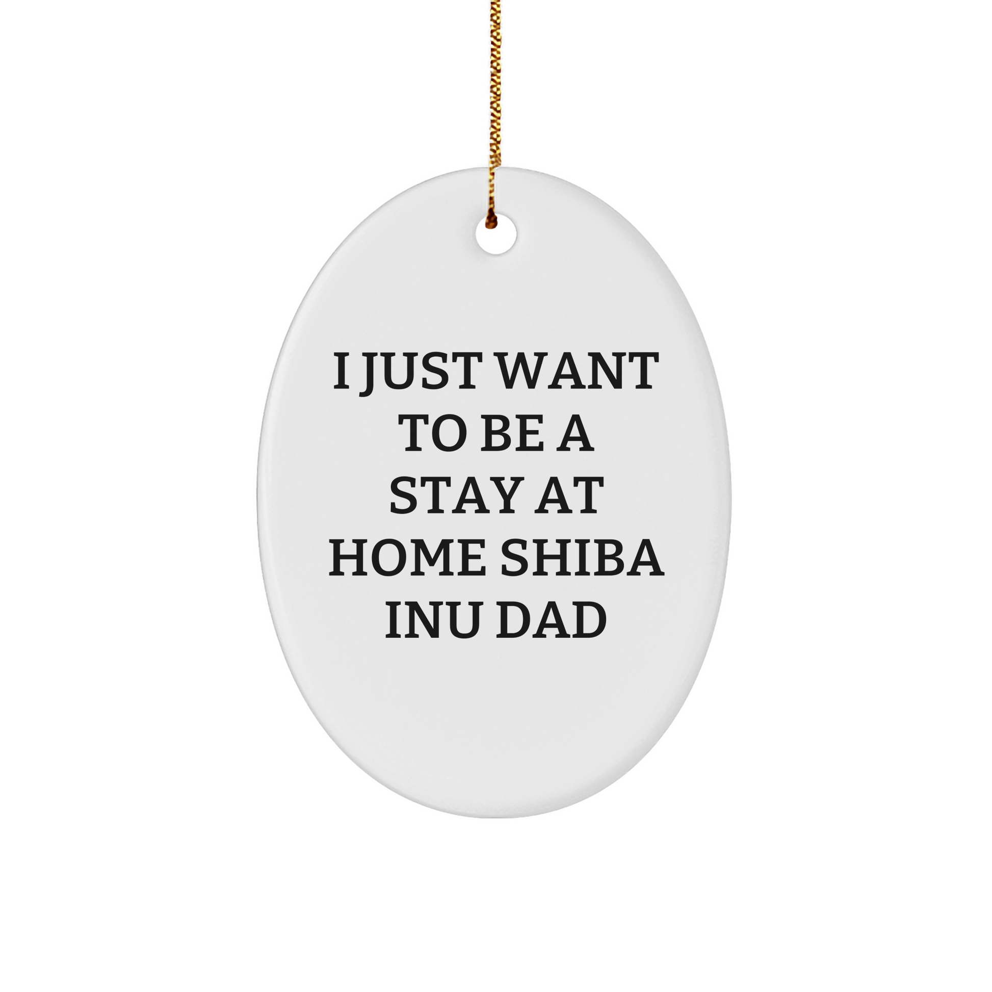 Funny Shiba Inu Dad Gifts - 'I Just Want To Be A Stay At Home Shiba Inu Dad' Oval Ornament for Shiba Inu Dog Lovers, Perfect Christmas Unique Gifts from Mom, Dad, or Friends for Shiba Inu Dog Owners - Image 1