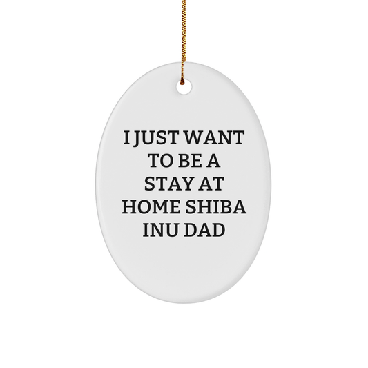 Funny Shiba Inu Dad Gifts - 'I Just Want To Be A Stay At Home Shiba Inu Dad' Oval Ornament for Shiba Inu Dog Lovers, Perfect Christmas Unique Gifts from Mom, Dad, or Friends for Shiba Inu Dog Owners - Image 1