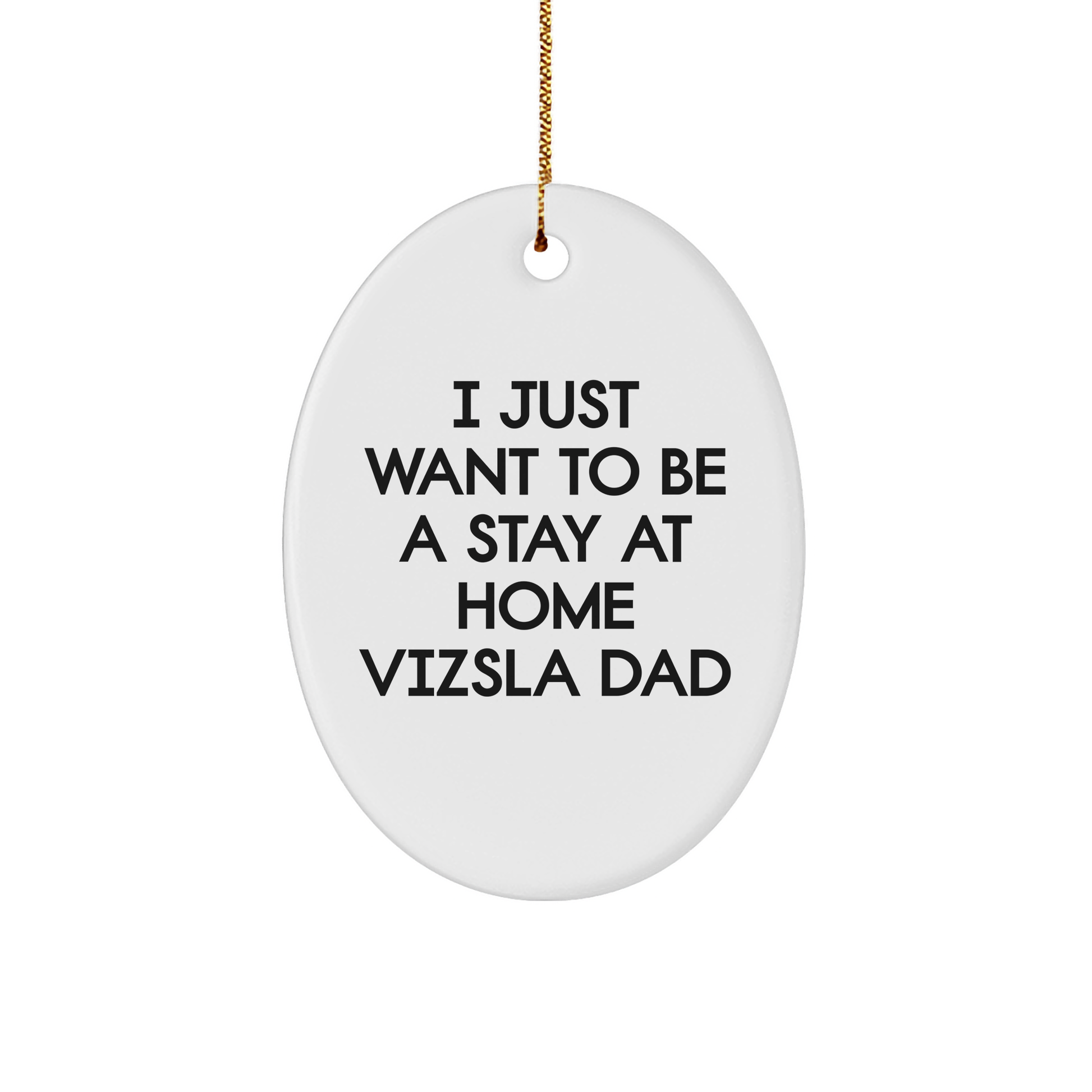 Vizsla Dog Dad Gifts from Family for Christmas Unique Oval Ornament with Funny Quote 'I Just Want To Be A Stay At Home Vizsla Dad' Gifts for Vizsla Dog Lovers - Image 1