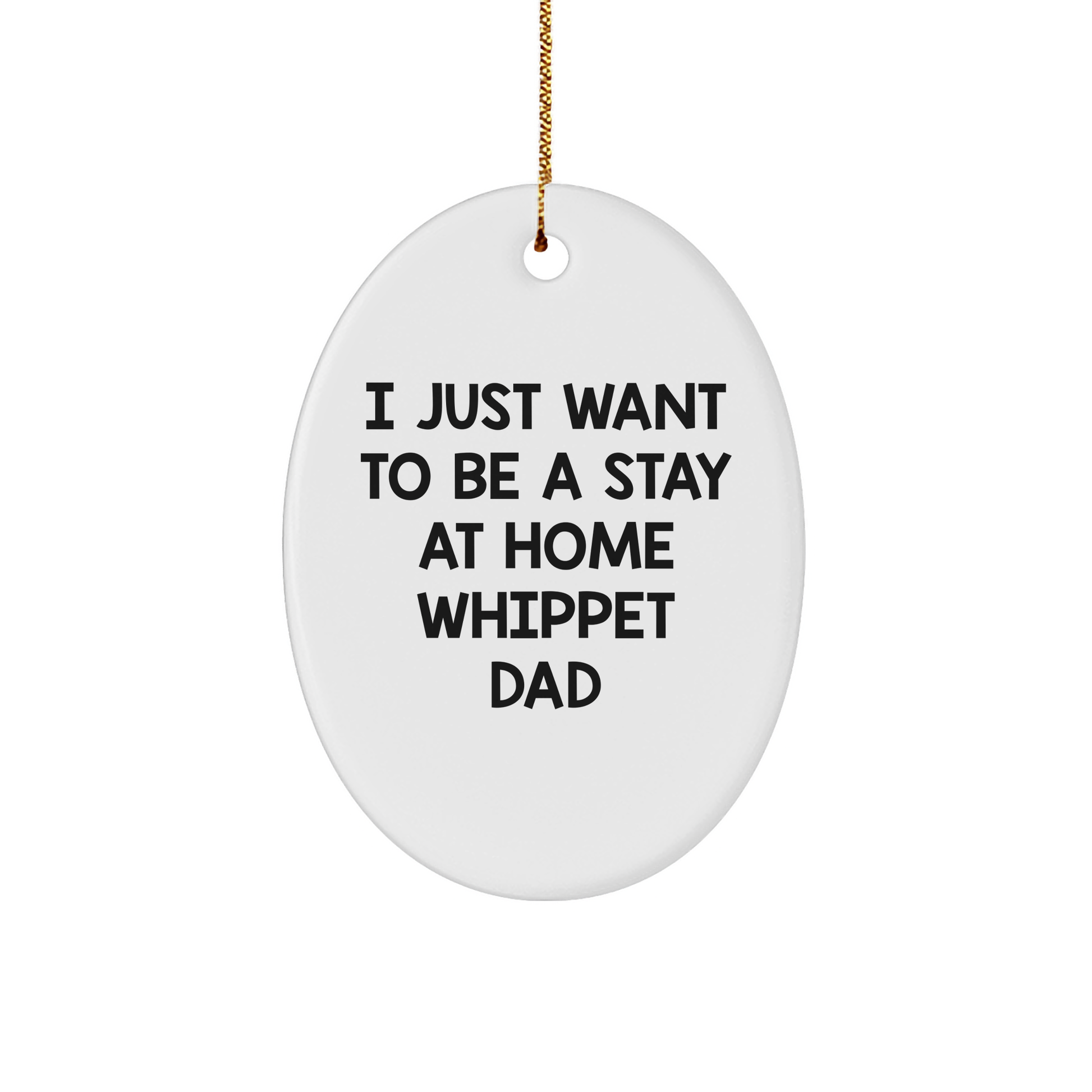 Whippet Dog Gifts, I Just Want To Be A Stay At Home Dad Oval Ornament, Funny Christmas Decor, Gifts from Men to Family for Whippet Dog Lovers - Image 1