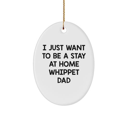 Whippet Dog Gifts, I Just Want To Be A Stay At Home Dad Oval Ornament, Funny Christmas Decor, Gifts from Men to Family for Whippet Dog Lovers - Image 1