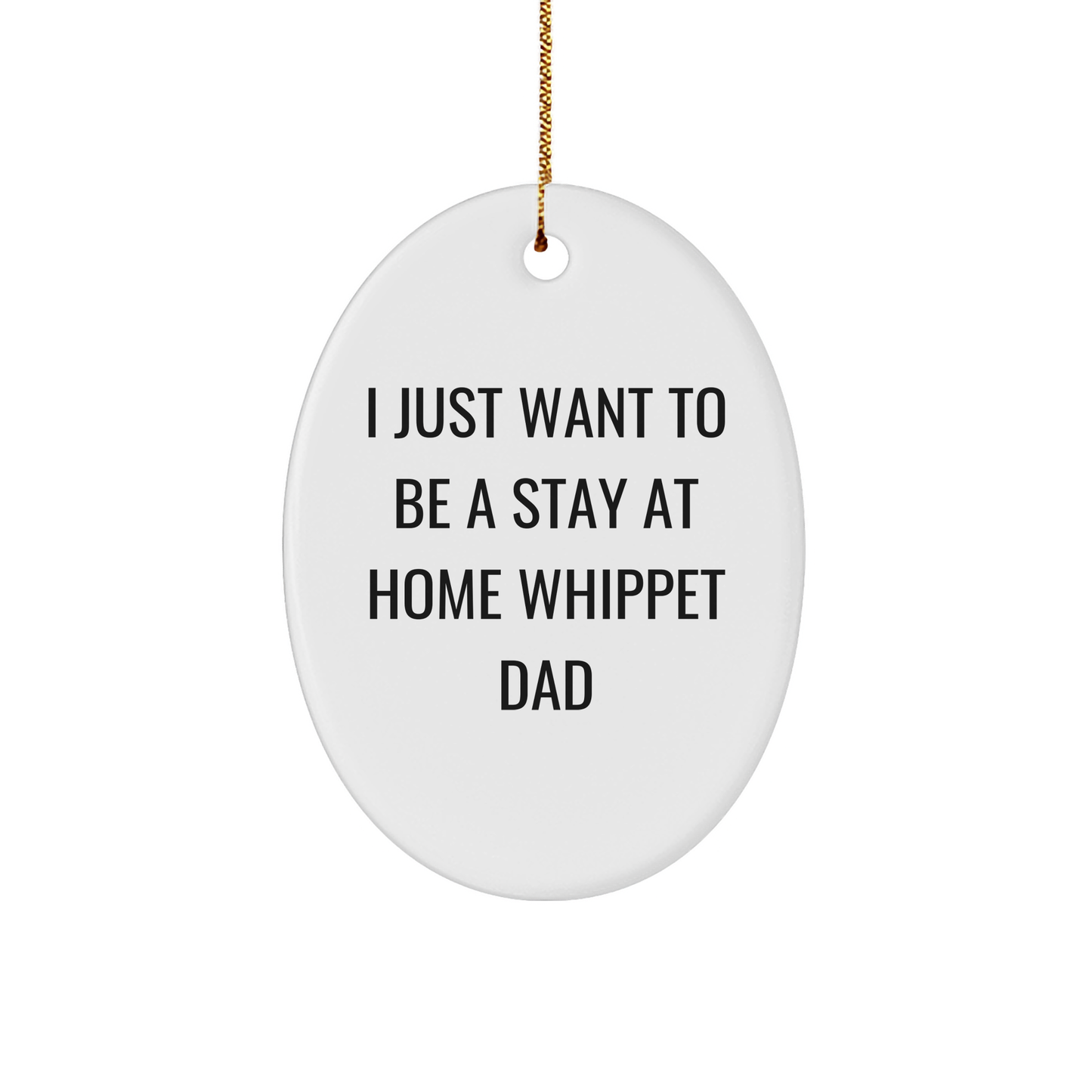 Whippet Dog Dad Gifts, Funny Oval Ornament for Christmas - 'I Just Want To Be A Stay At Home Whippet Dad' from Men to Family - Image 1