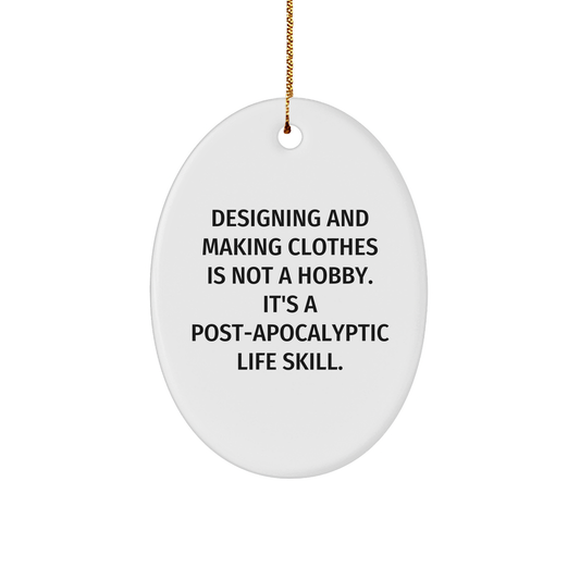 Designing and Making Clothes Enthusiasts Gifts, Funny Oval Ornament for Women, Friends, Family, Men, Coworkers, 'Designing And Making Clothes Is Not A Hobby. It's A Post-apocalyptic Life Skill.' - Image 1