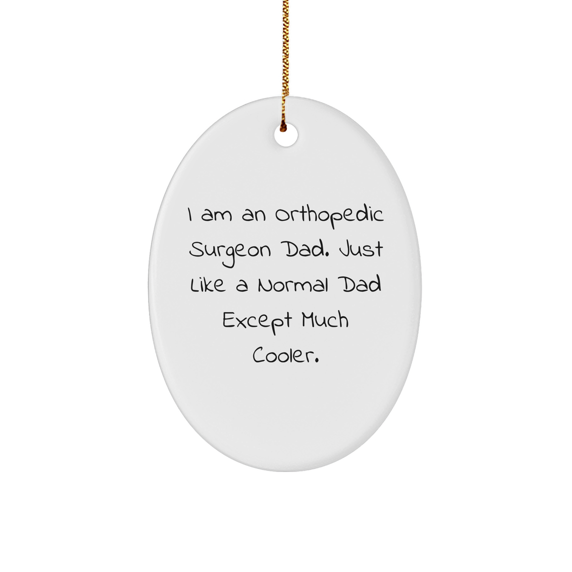 Orthopedic Surgeon Gifts from Dad - Funny Oval Ornament, I Am An Orthopedic Surgeon Dad. Just Like A Normal Dad Except Much Cooler. Unique Christmas Unique Gifts for Orthopedic Surgeons, Men, Family - Image 1