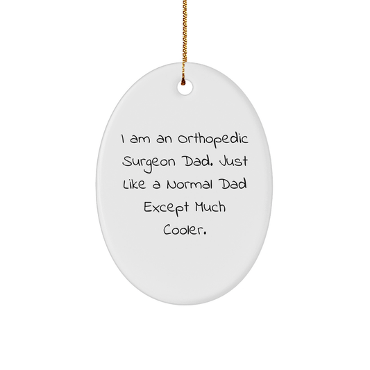 Orthopedic Surgeon Gifts from Dad - Funny Oval Ornament, I Am An Orthopedic Surgeon Dad. Just Like A Normal Dad Except Much Cooler. Unique Christmas Unique Gifts for Orthopedic Surgeons, Men, Family - Image 1