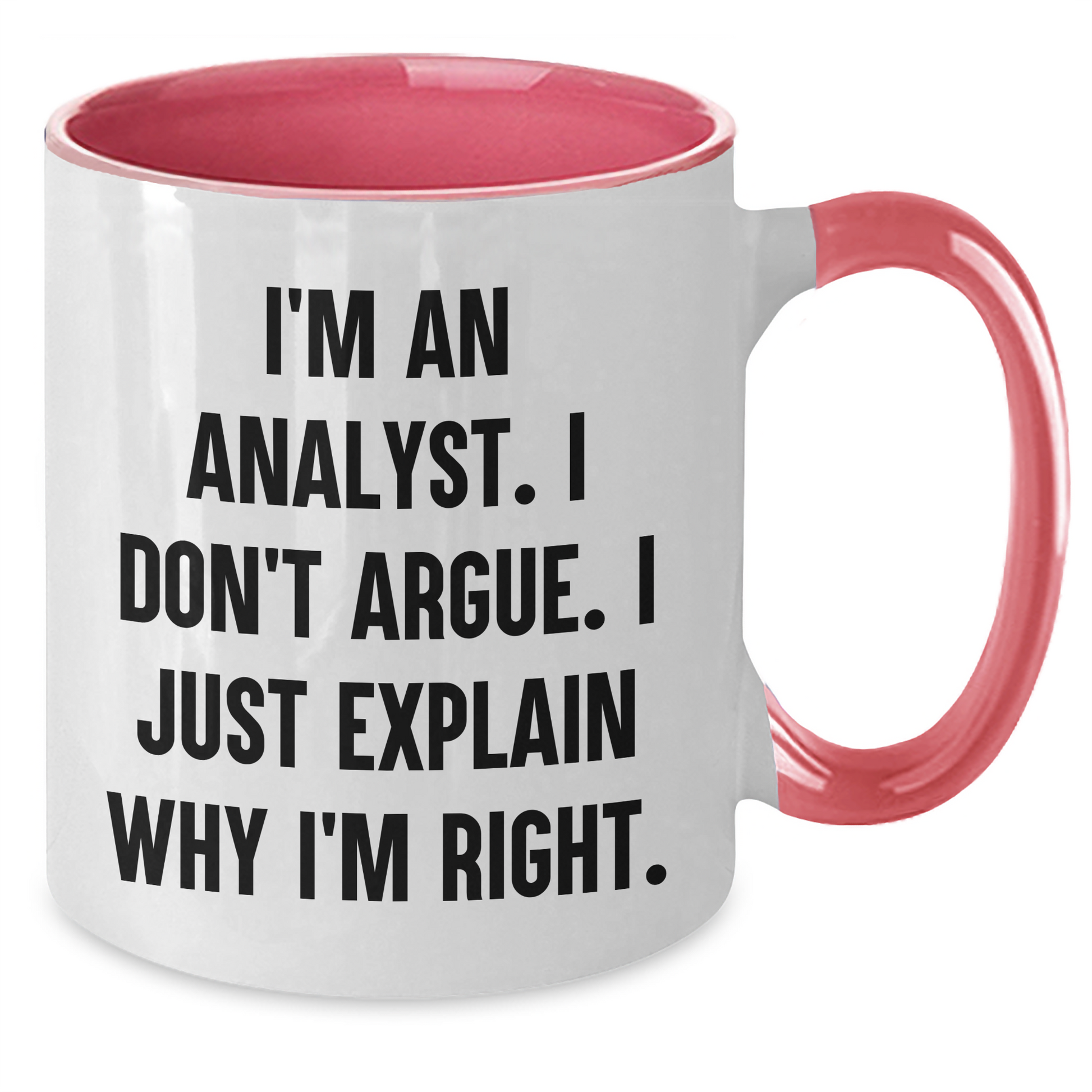 Funny Analyst Gifts - I'm An Analyst. I Don't Argue. I Just Explain Why I'm Right. Two Tone Coffee Mug, Gifts from Family to Friends, Graduation Unique Gifts for Him or Her - Additional