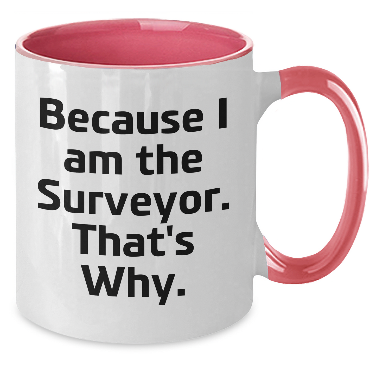 Funny Surveyor Gifts for Men - Because I Am The Surveyor. That's Why. Two Tone Coffee Mug for Graduation - Additional