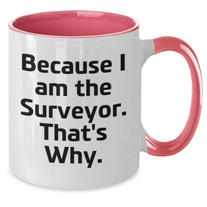 Funny Surveyor Gifts for Men - Because I Am The Surveyor. That's Why. Two Tone Coffee Mug for Graduation - Additional