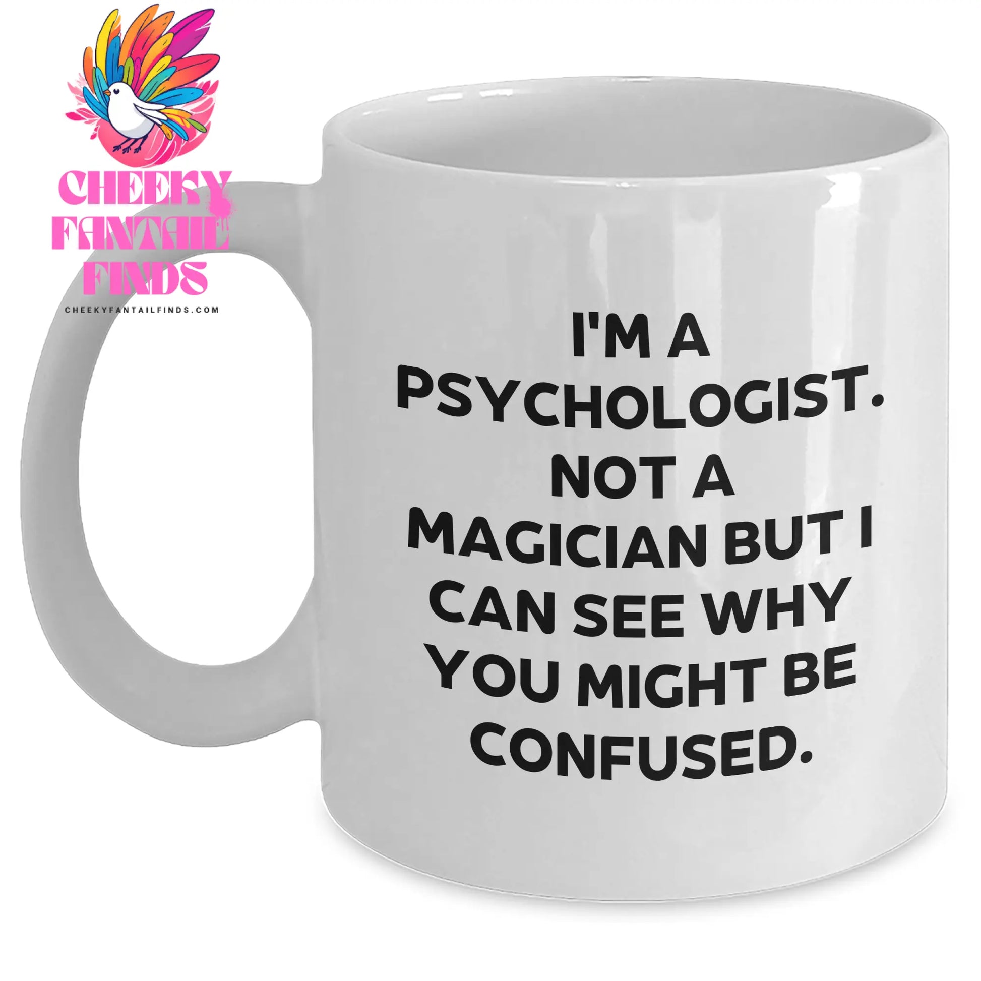 Psychologist Gifts - Funny Quote on White Coffee Mug for Father's Day - Gifts from Friends and Family - I'm A Psychologist Not A Magician But I Can See Why You Might Be Confused. - Main