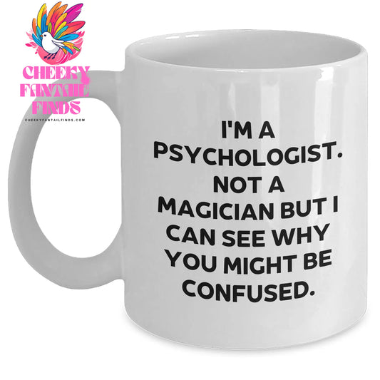 Psychologist Gifts - Funny Quote on White Coffee Mug for Father's Day - Gifts from Friends and Family - I'm A Psychologist Not A Magician But I Can See Why You Might Be Confused. - Main
