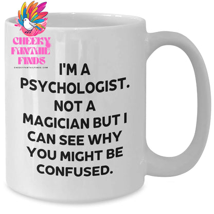 Psychologist Gifts - Funny Quote on White Coffee Mug for Father's Day - Gifts from Friends and Family - I'm A Psychologist Not A Magician But I Can See Why You Might Be Confused. - Additional