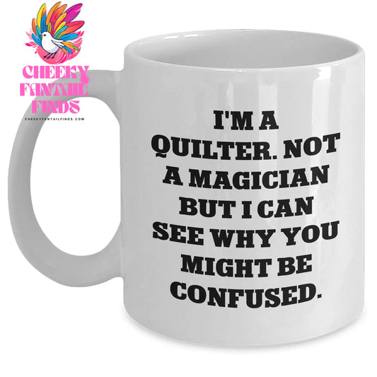 Quilter's Humor Gifts from Friends to Men on Father's Day - White Coffee Mug, I'm A Quilter. Not A Magician But I Can See Why You Might Be Confused. - Main