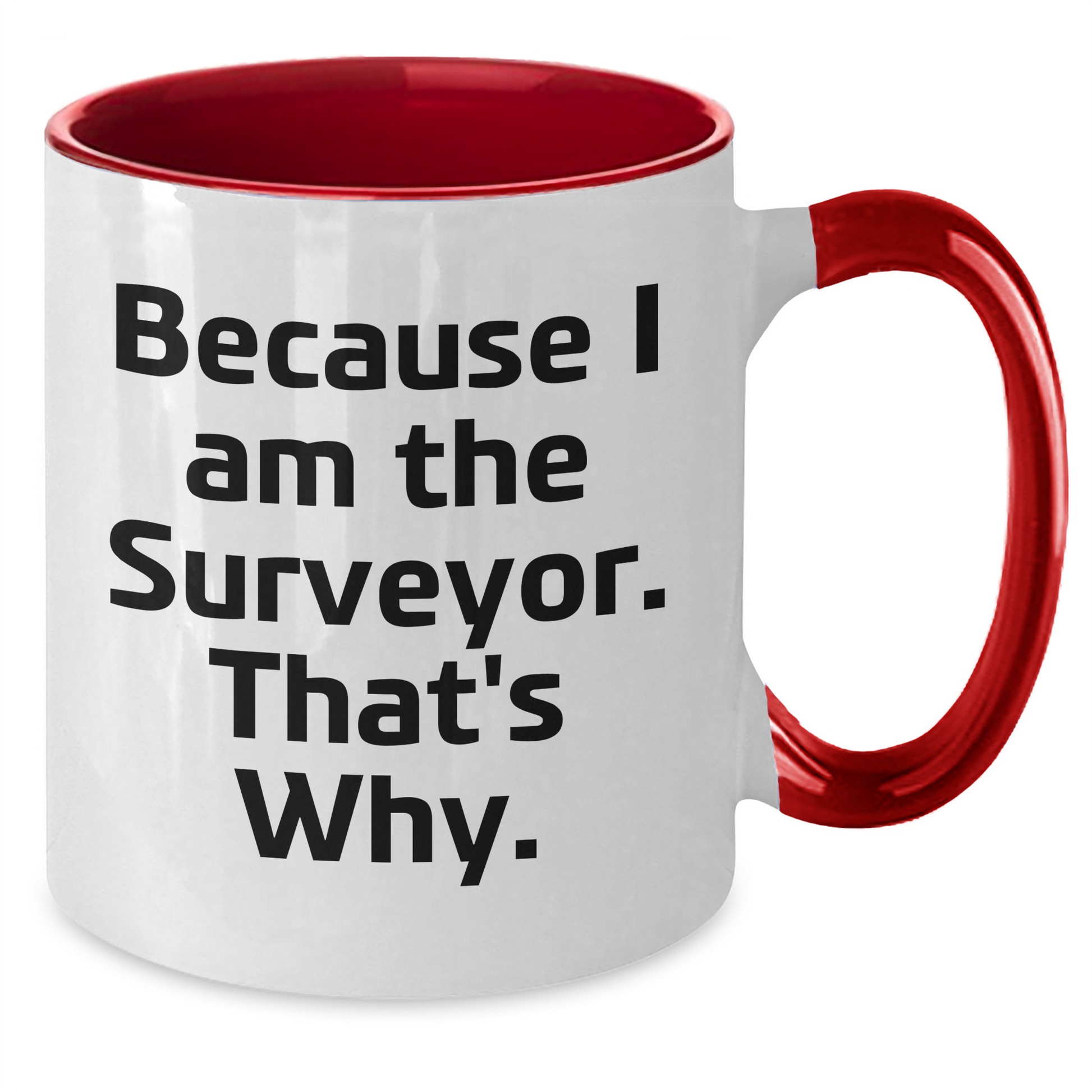 Funny Surveyor Gifts for Men - Because I Am The Surveyor. That's Why. Two Tone Coffee Mug for Graduation - Additional