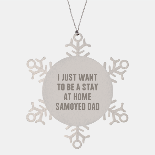 Samoyed Dad's Heartwarming Snowflake Ornament Gifts for Friends and Family, I Just Want To Be A Stay At Home Samoyed Dad, Handcrafted Stainless Steel, Shatterproof, Christmas Unique - Image 1