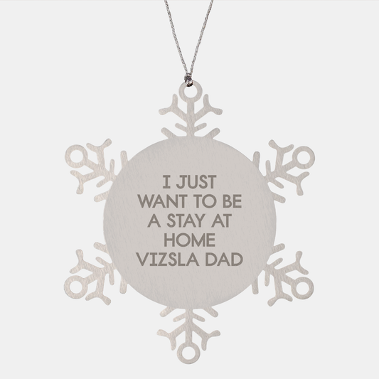 Vizsla Dog Gifts from Men for Christmas Unique Snowflake Ornament, 'I Just Want To Be A Stay At Home Vizsla Dad', Funny Dad Gift, Shatterproof Stainless Steel, 3.14 inches in Diameter - Image 1