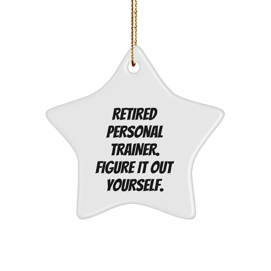 Personal Trainer Gifts from Friends and Family - Star Ornament with Funny Quote, 'Retired Personal Trainer. Figure It Out Yourself.' - Image 1