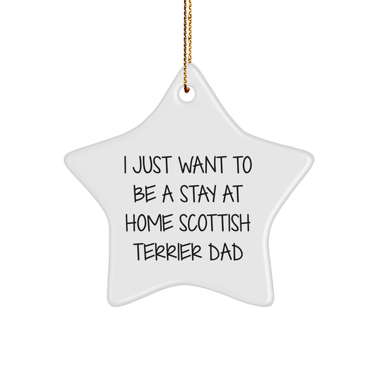 Funny Scottish Terrier Dad Gifts, 'I Just Want To Be A Stay At Home Scottish Terrier Dad' Star Ornament for Men, Women, Friends, Coworkers, Family, Gifts from Home - Image 1