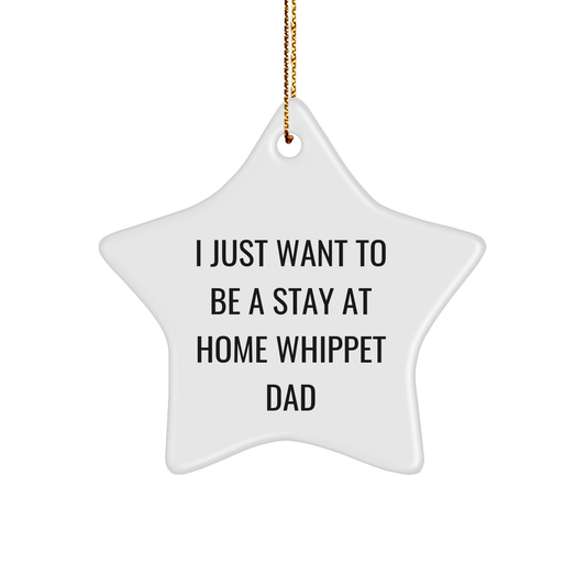Whippet Dog Dad's Christmas Unique Gift, I Just Want To Be A Stay At Home Whippet Dad, Star Ornament, Gifts from Men to Whippet Dog - Image 1