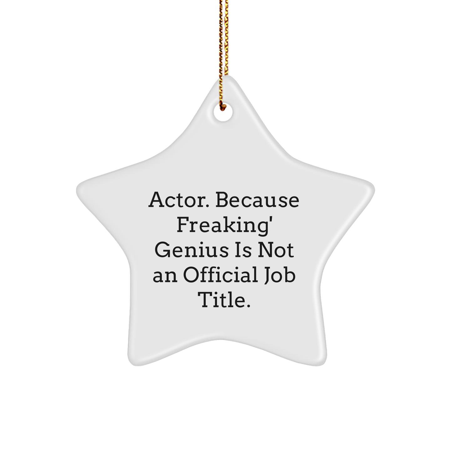 Funny Actor Gifts from Friends - Star Ornament with Quote 'Actor. Because Freaking genius Is Not An Official Job Title.' for Christmas - Image 1