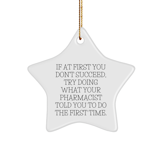 Funny Pharmacist Gifts from Men to Christmas Ornaments, 'If At First You Don't Succeed, Try Doing What Your Pharmacist Told You To Do The First Time.' Star Ornament, Gifts for Pharmacist - Image 1