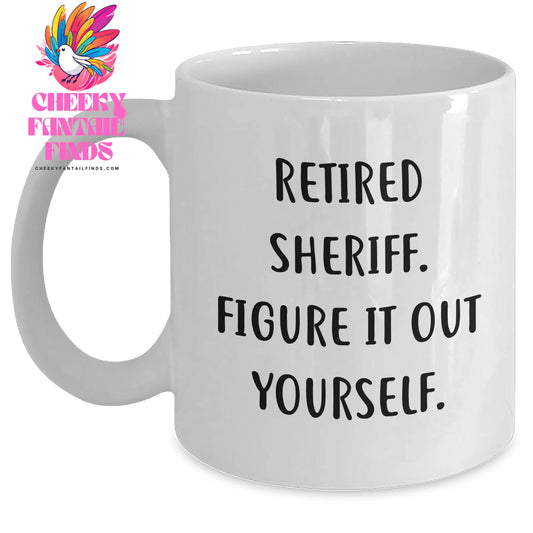 Sheriff Quotes Funny Gift for Him Father's Day White Coffee Mug - Retired Sheriff Figure It Out Yourself - Main