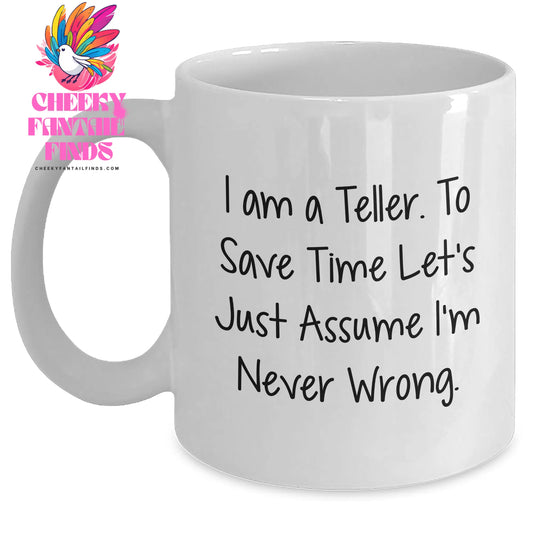 Teller Humor Gifts from Friends and Family - I Am A Teller. To Save Time Let's Just Assume I'm Never Wrong. White Coffee Mug for Mother's Day - Main