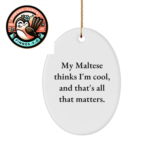 Unique Maltese Dog Gifts for Christmas, Funny Oval Ornament My Maltese Thinks I'm Cool, And That's All That Matters. - Image 1