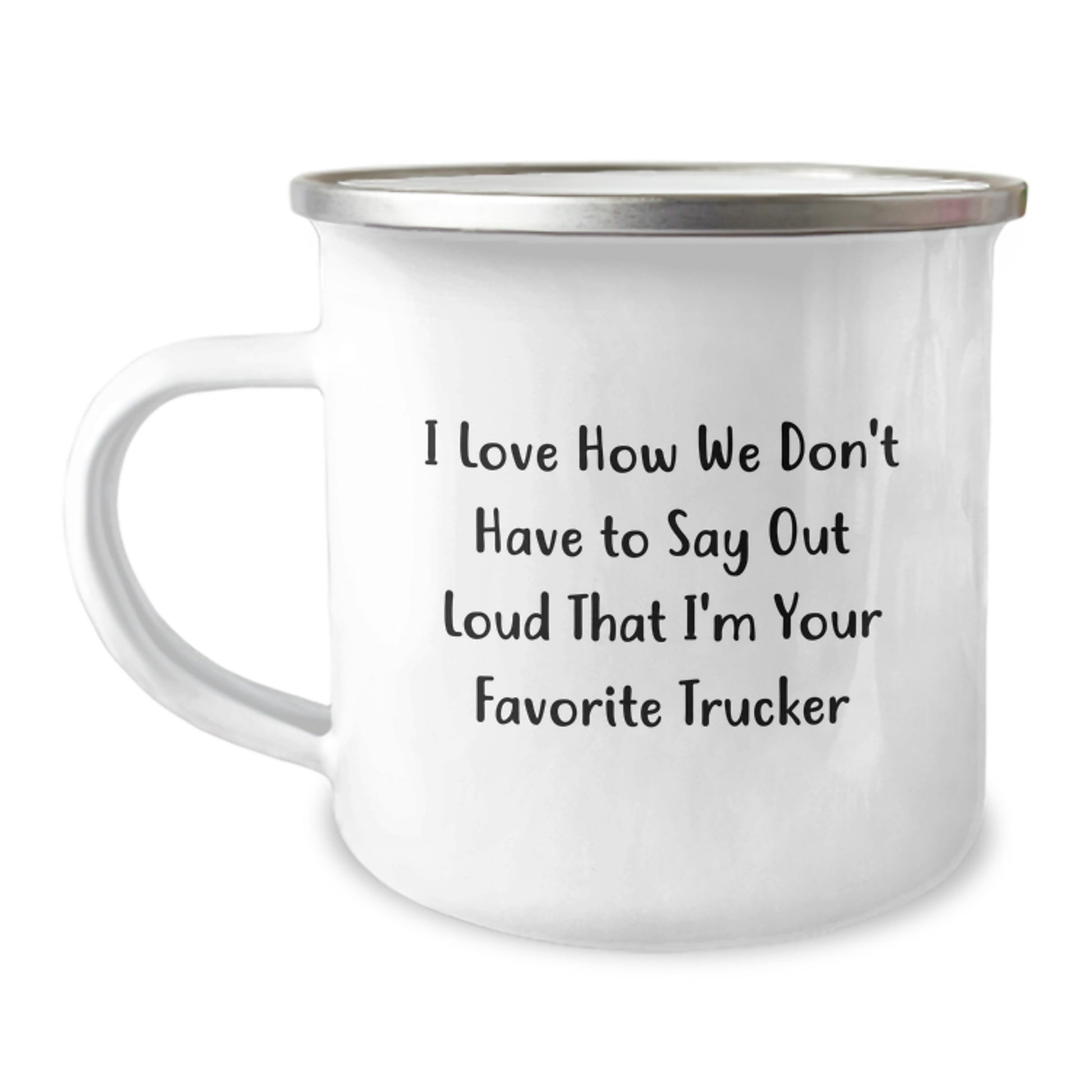 Funny Trucker Gifts from Friends to Favorite Truckers for Graduation Unique Camping Mug, I Love How We Don't Have To Say Out Loud That I'm Your Favorite Trucker - Image 1