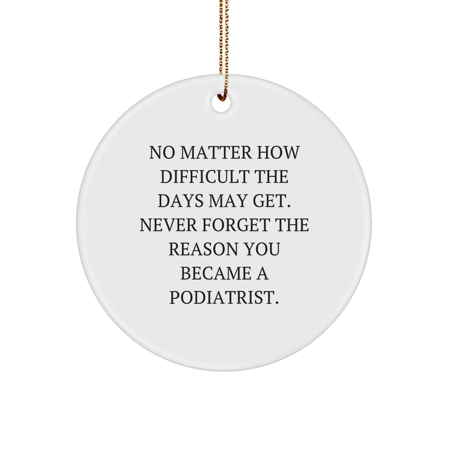 Inspiring Podiatrist Gifts from Friends, Family, or Coworkers - Circle Ornament with Quote 'No Matter How Difficult The Days May Get' - Image 1
