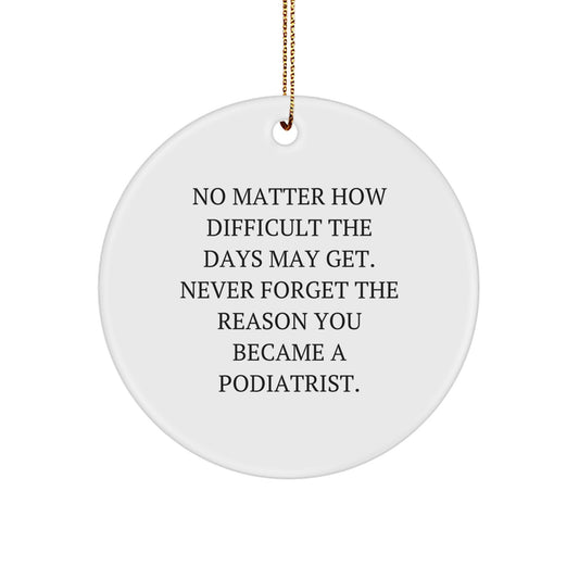Inspiring Podiatrist Gifts from Friends, Family, or Coworkers - Circle Ornament with Quote 'No Matter How Difficult The Days May Get' - Image 1