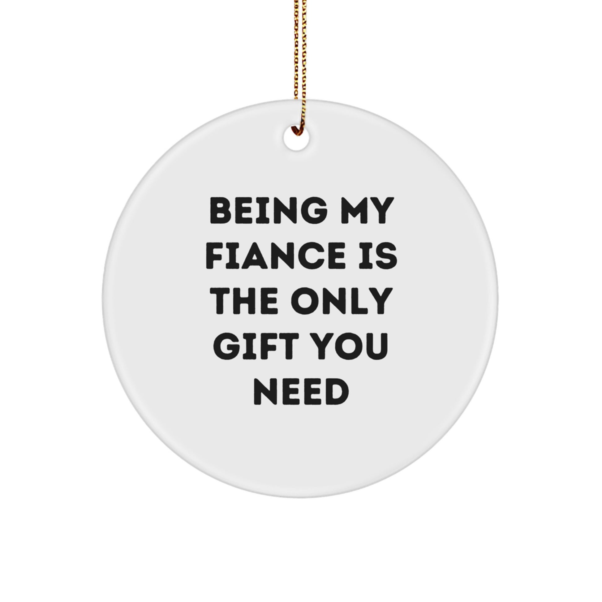 Funny Fiance Gifts - Being My Fiance Is The Only Gift You Need, Circle Ornament for Him, Gifts from Men to Fiance, Christmas Unique Presents - Image 1