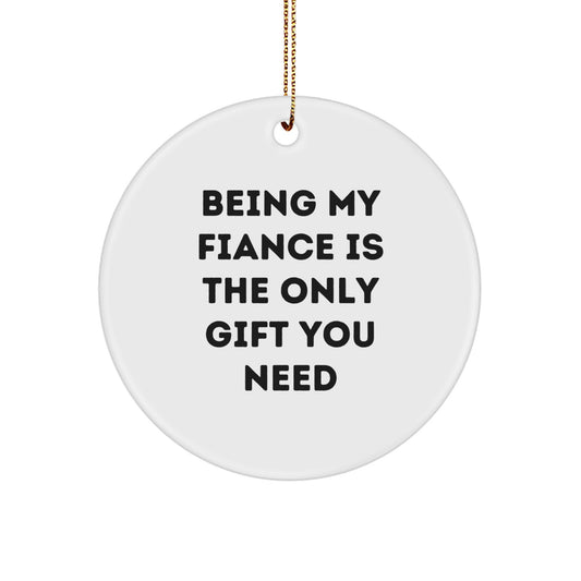 Funny Fiance Gifts - Being My Fiance Is The Only Gift You Need, Circle Ornament for Him, Gifts from Men to Fiance, Christmas Unique Presents - Image 1