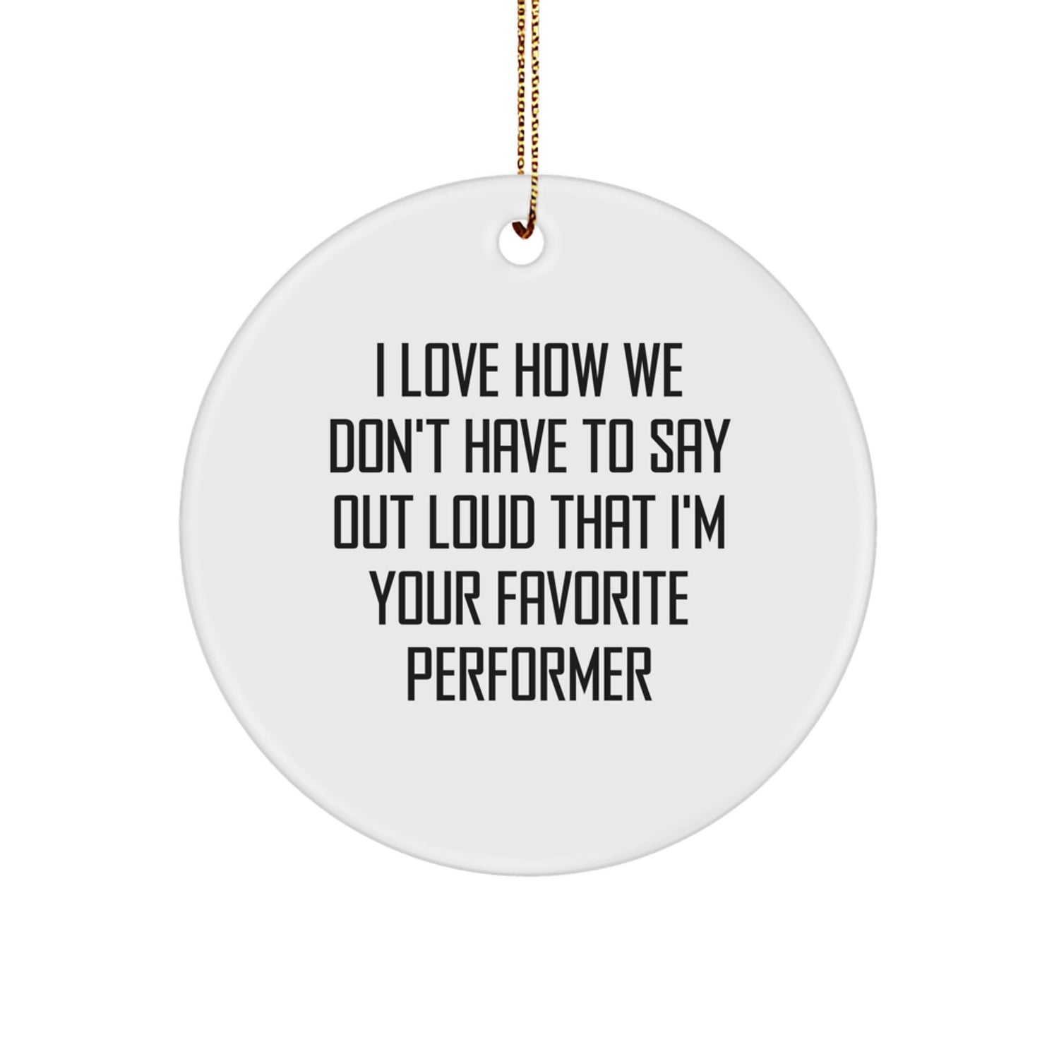 Performer Gifts for Him or Her, Funny Quote Circle Ornament, Gifts from Men, Women, Friends, Family, Unique Christmas Unique Gifts for Performers - Image 1