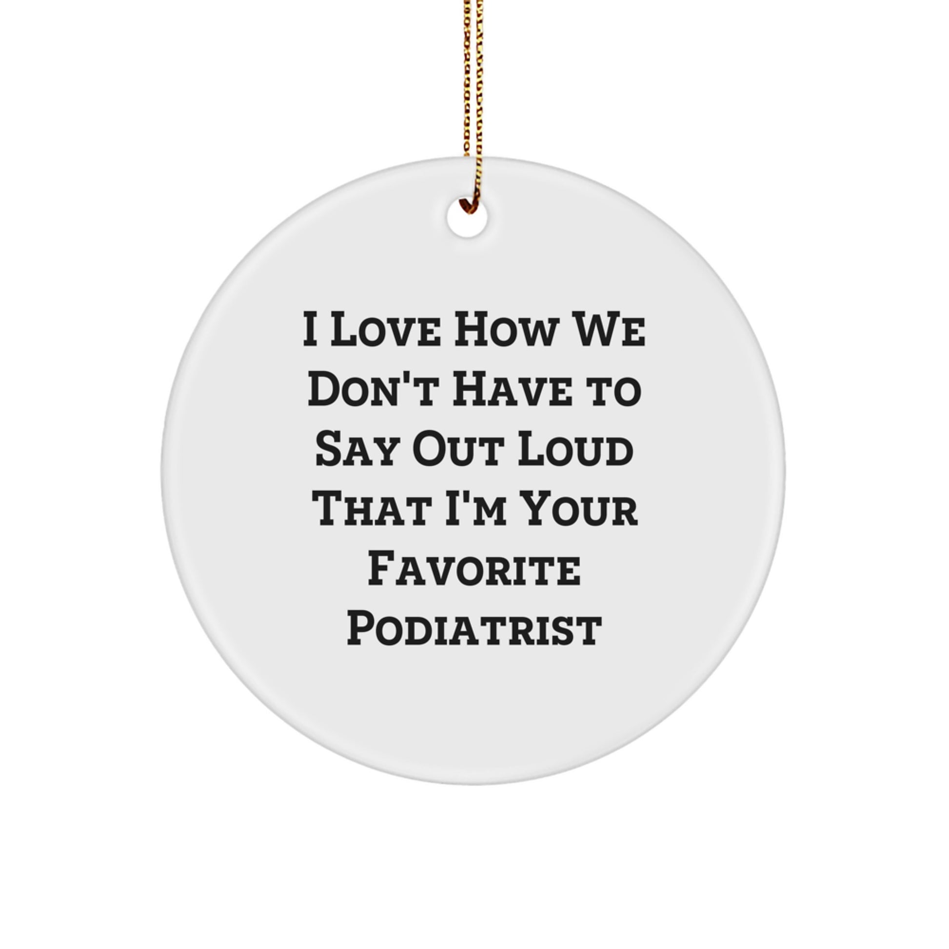 Funny Podiatrist Gifts from Family, Circle Ornament I Love How We Don't Have To Say Out Loud That I'm Your Favorite, Christmas Unique Gifts for Podiatrist - Image 1